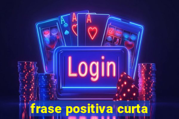 frase positiva curta